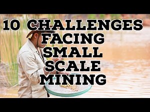 10 CHALLENGES FACING SMALL SCALE MINING