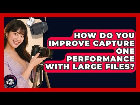 How Do You Improve Capture One Performance With Large Files? - Image Review Studio