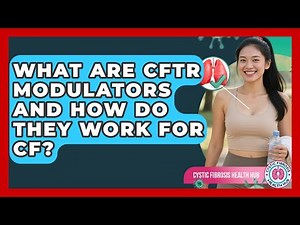 What Are CFTR Modulators And How Do They Work For CF? - Cystic Fibrosis Health Hub