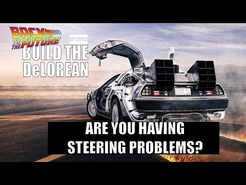 Build the Delorean - Are You Having problems Steering?