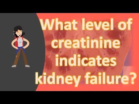 What level of creatinine indicates kidney failure ?