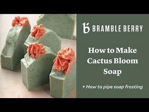 How to Make Cactus Bloom Soap | Cold Process Soap Tutorial