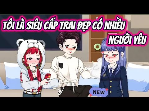 Tôi Là Siêu Cấp Trai Đẹp Có Nhiều Người Yêu | HH VietSub