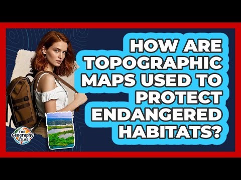 How Are Topographic Maps Used To Protect Endangered Habitats? - The Geography Atlas