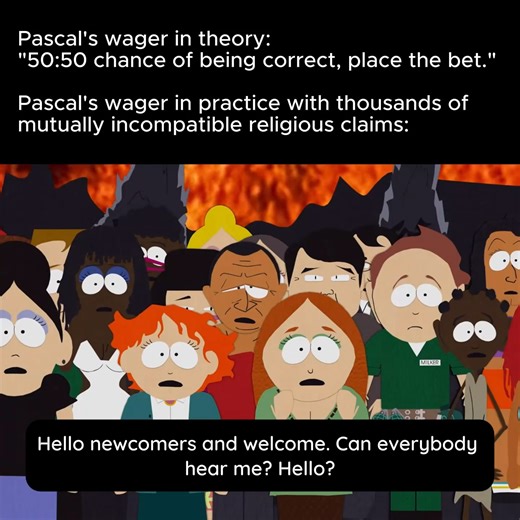 Pascal's wager is debunked by the fact that there are thousands of competing claims with the same supposed stakes. | Reflectoria