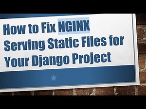 How to Fix NGINX Serving Static Files for Your Django Project