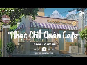 Nhạc Chill Quán Cafe - Những Ca Khúc Lofi Nhẹ Nhàng Hay Nhất Dành Cho Quán Cafe - Nhạc Lofi Chill