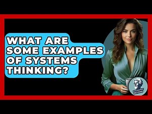What Are Some Examples Of Systems Thinking? - Philosophy Beyond