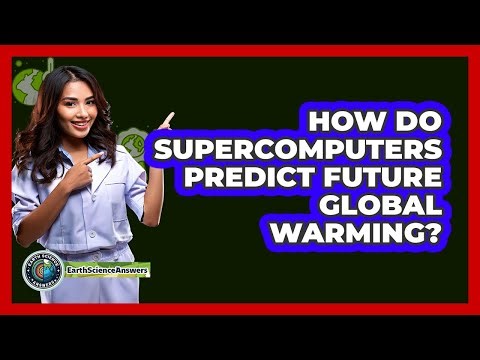 How Do Supercomputers Predict Future Global Warming? - Earth Science Answers