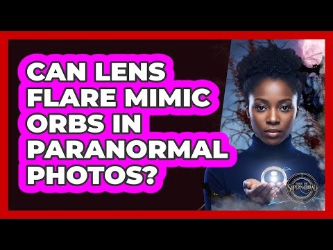Can Lens Flare Mimic Orbs in Paranormal Photos?
