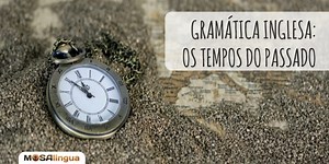 Os tempos do passado em inglês - Gramática inglesa
