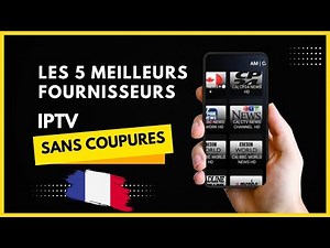 Les 5 Meilleurs Fournisseurs IPTV France Sans Coupures en 2025