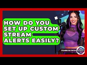 How Do You Set Up Custom Stream Alerts Easily? - Streaming for Starters