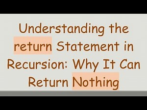 Understanding the return Statement in Recursion: Why It Can Return Nothing