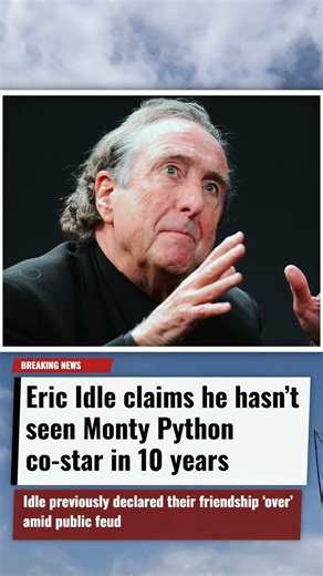 Eric Idle claims he hasn’t seen Monty Python co star in 10 years