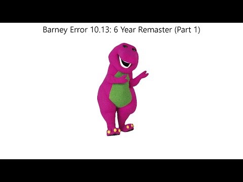 Barney Error 10.13: 6 Year Remaster (Part 1)