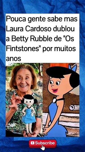 Laura Cardoso dublava a personagem Betty Rubble.