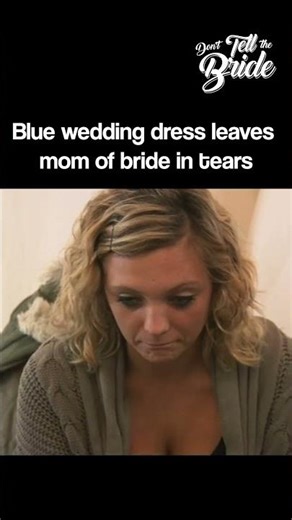 Blue wedding dress leaves mom of bride in tears 😧 #donttellthebride #bride