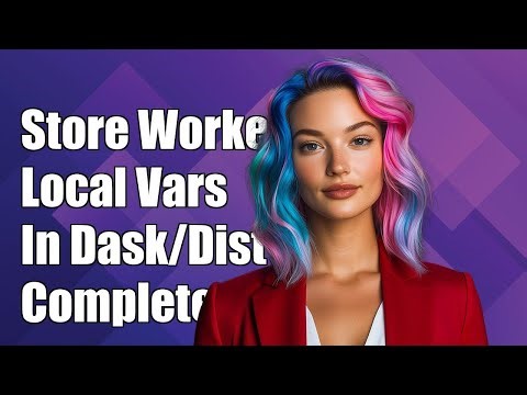 How to Store Worker-Local Variables in Dask/Distributed: A Complete Guide