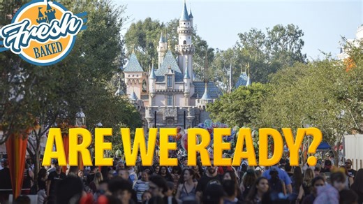 Is Disneyland REALLY ready to open? Are WE ready?