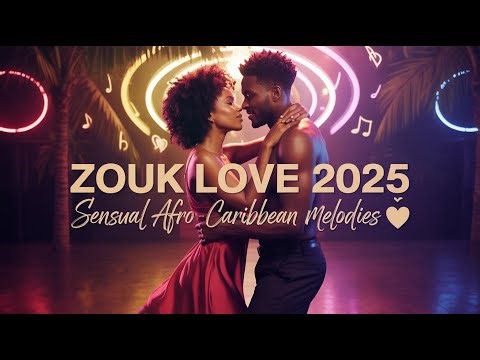 Zouk Love 2025 💖 | Sensual Afro Caribbean Melodies for Romance & Slow Dance