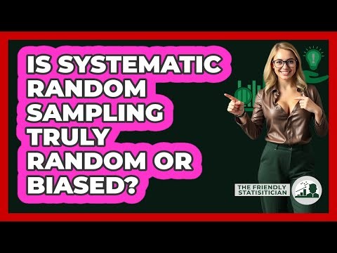Is Systematic Random Sampling Truly Random Or Biased?