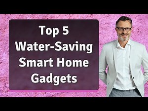 Top 5 Water-Saving Smart Home Gadgets You Need