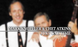 “Just One Time” by Mark Knopfler and Chet Atkins – Lyrics