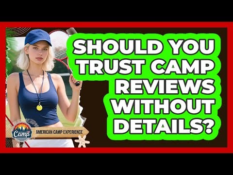 Should You Trust Camp Reviews Without Details?