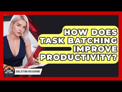 How Does Task Batching Improve Productivity? - Goal Setting For Everyone