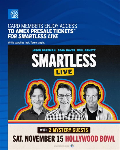 Don't miss your chance to see SmartLess LIVE with two mystery guests at Hollywood Bowl on 11/15! Amex® Card Members have access to purchase tickets now thru 9/11 at 10pm, or while supplies last. Terms apply. | SmartLess