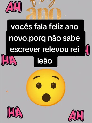 VOCÊS FALAM feliz ano novo.porq não sabe escrever relevou rei leão #mulheres #voces #kkkk #risada #hahaha