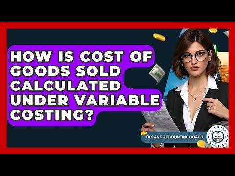 How Is Cost Of Goods Sold Calculated Under Variable Costing? - Tax and Accounting Coach
