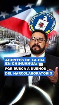 🔍Agentes de la CIA en Chihuahua: FGR busca a dueños del narcolaboratorio