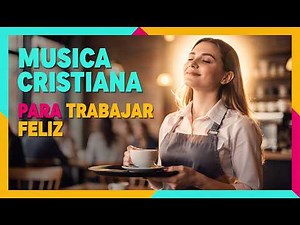 😊Música Cristiana Alegre para Trabajar y Levantar el Día | Canciones que Fortalecen