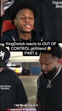 KingDerick reacts to OUT OF CONTROL girlfriend ***MUST WATCH*** P6