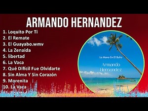 Armando Hernandez 2024 MIX Grandes Exitos - Loquito Por Ti, El Remate, El Guayabo.wmv, La Zenaida