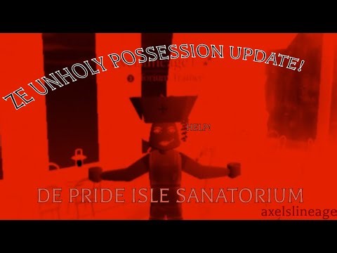 DE PRIDE ISLE SANATORIUM'S POSSESSION UPDATE..