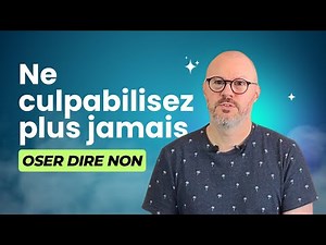 Comment ne plus jamais culpabiliser !