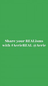 The Aerie & AE teams shared their REALisms. You’re next! Share yours with #AerieREAL @Aerie | Aerie