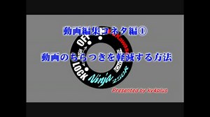 動画編集コネタ編1 動画のちらつきを軽減する方法