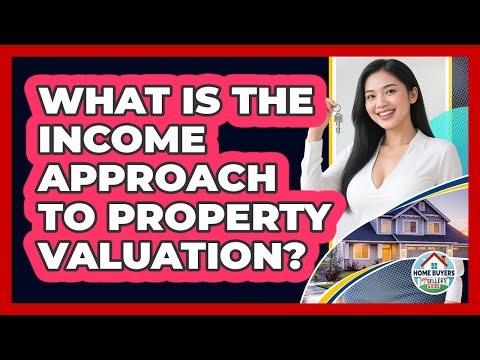 What Is The Income Approach To Property Valuation? - Home Buyers and Sellers Guide