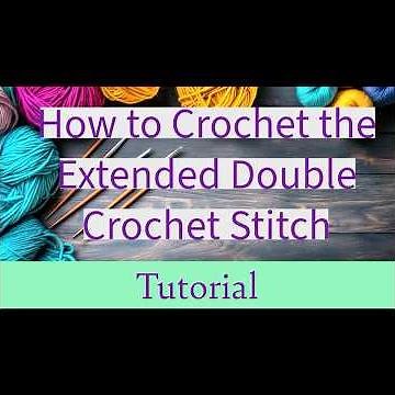 Learn how to Crochet the Extended Double Crochet Stitch