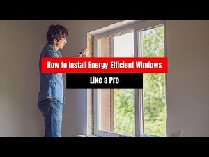 How to Install Energy-Efficient Windows Like a Pro: Step-by-Step Guide
