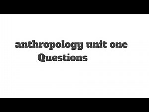 Anthropology unit one Questions