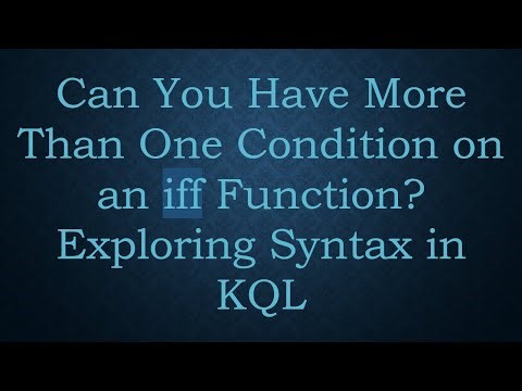 Can You Have More Than One Condition on an iff Function? Exploring Syntax in KQL