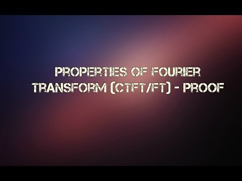 Properties of Fourier Transform (CTFT /FT ) - Proof