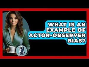 What Is An Example Of Actor-Observer Bias? - Philosophy Beyond