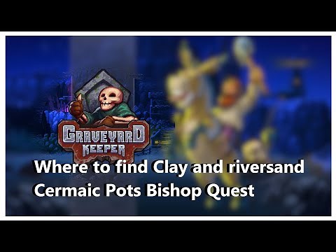 Graveyard Keeper how to get Clay and River-sand | Ceramic Pots Quest for Bishop