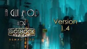 Version 1.4 released! news - A GUI Mod for BioShock: Remastered for BioShock Remastered